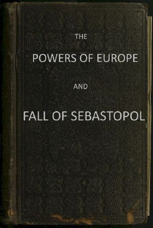 [Gutenberg 59089] • The Powers of Europe and Fall of Sebastopol